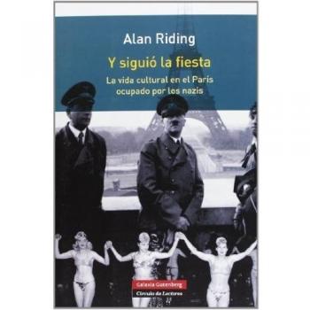 Y siguió la fiesta: La vida cultural en el París ocupado por los nazis - Riding, Alan