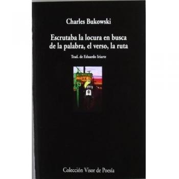 Escrutaba la locura en busca de la palabra, el verso, la ruta: 586 - Charles Bukowski