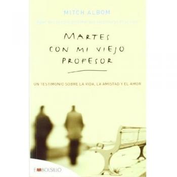 Martes con mi viejo profesor: Un testimonio sobre la vida, la amistad y el amor.