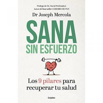 Sana sin esfuerzo: Los 9 pilares para recuperar tu salud - Joseph Mercola