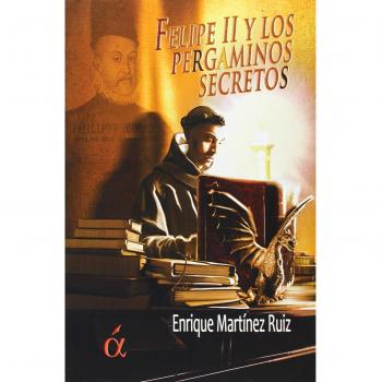 Felipe II Y Los Pergaminos Secretos - Enrique Martinez Ruiz