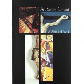 Art sacre gironí d'ahir i d'avui. Exposició al Museu d'Art de Girona, del 7 d'abril al 8 de juliol del 2001