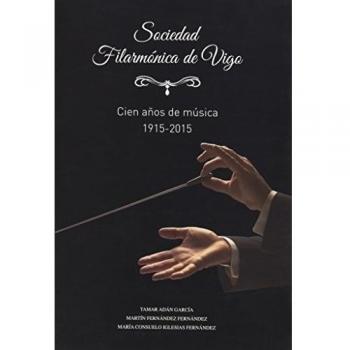Sociedad Filarmónica de Vigo: Cien años de música 1915-2015