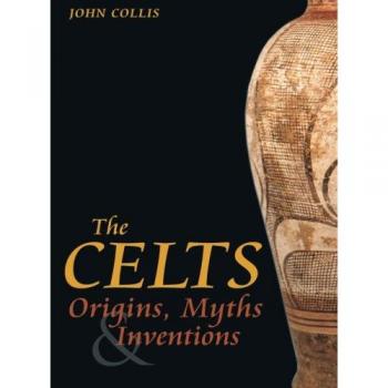 The Celts: Origins, Myths & Inventions: Origins, Myths and Inventions