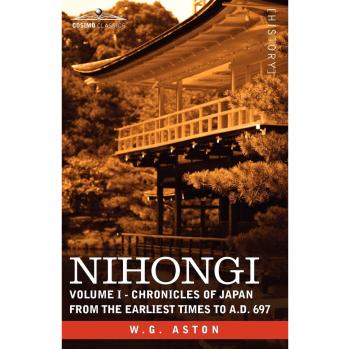 Nihongi: Volume I - Chronicles of Japan from Earliest Times to A.D. 697 by W.G. Aston