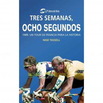 Tres semanas, ocho segundos: 1989. Un Tour de Francia para la historia - Tassell, Nige