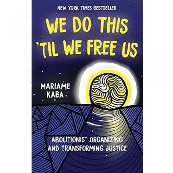 We Do This 'Til We Free Us: Abolitionist Organizing and Transforming Justice