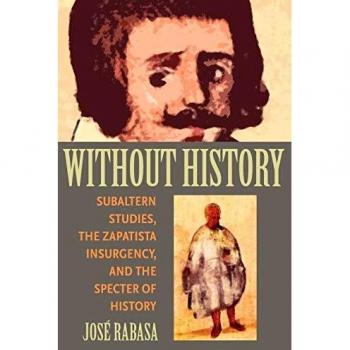 Without History: Subaltern Studies, the Zapatista Insurgency, and the Specter of History