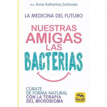 Nuestras Amigas las Bacterias. Cúrate de forma natural con la Terapia Microbiana: 13,5 x 20,5 - Anne Katharina Zschocke