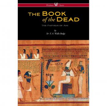 The Egyptian Book of the Dead: The Papyrus of Ani in the British Museum