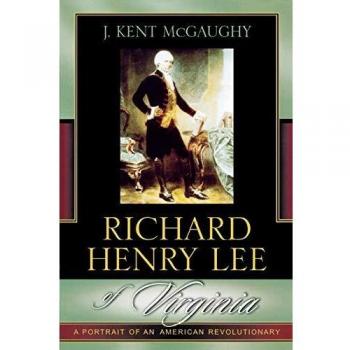 Richard Henry Lee of Virginia: An American Revolutionary Biography
