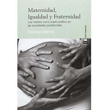 Maternidad igualdad y fraternidad: Las madres como sujeto político en las sociedades poslaboral - Patricia Merino Murga