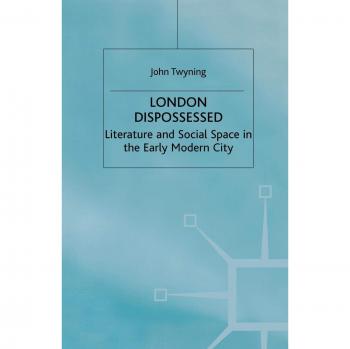 London Dispossessed: Literature and Social Space in the Early Modern City