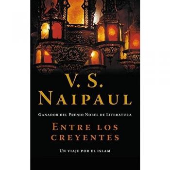 Entre los creyentes: Un viaje por el Islam - Vidiadhar Surajprasad Naipaul
