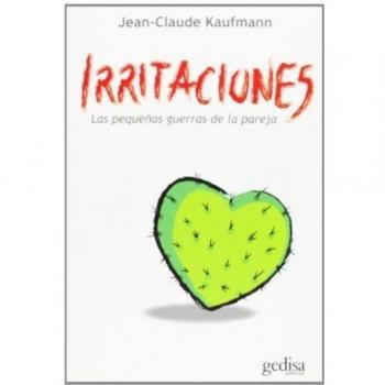 Irritaciones: Las pequeñas guerras de la pareja - Jean Claude Kaufmann