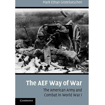 The AEF Way of War: The American Army and Combat in World War I