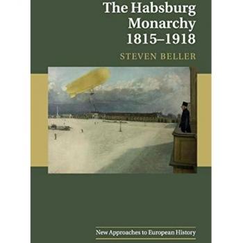 The Habsburg Monarchy 1815-1918: A Comprehensive Historical Analysis by Steven Beller