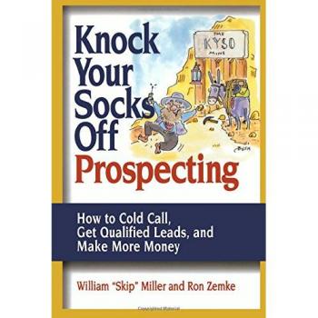 Knock Your Socks Off Prospecting: How to Cold Call, Get Qualified Leads, and Make More Money