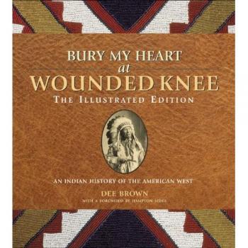 Bury my heart at wounded knee the illustrated edition an indian history of the american west illustrated editions