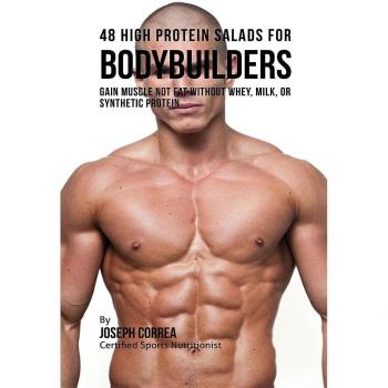 Ensaladas Altas en Proteínas para Culturistas: 48 Recetas para Aumentar Masa Muscular Sin Suplementos Sintéticos, Leche o Suero