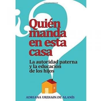 Quien Manda en Esta Casa?: La Autoridad, Tu Conyuge y Tus Hijos = Who Rules This House?