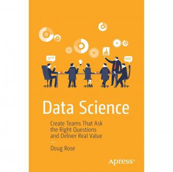 Data Science: Create Teams That Ask the Right Questions and Deliver Real Value
