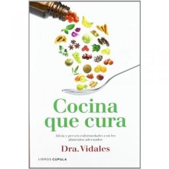 Cocina que cura: Alivia y prevén enfermedades con los alimentos adecuados