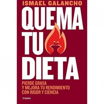 Quema tu dieta: Pierde grasa y mejora tu rendimiento con rigor y ciencia (Nutrición y dietas