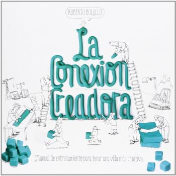 La conexión creadora: Manual de entrenamiento para tener una vida más creativa