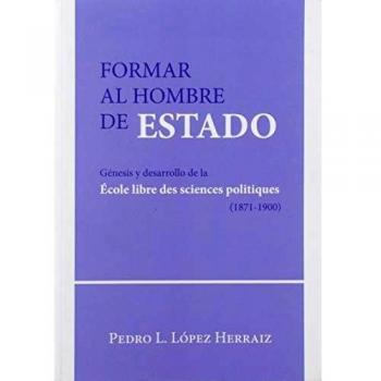 Formar al hombre de Estado. Génesis y desarrollo de la École libre des sciences politiques