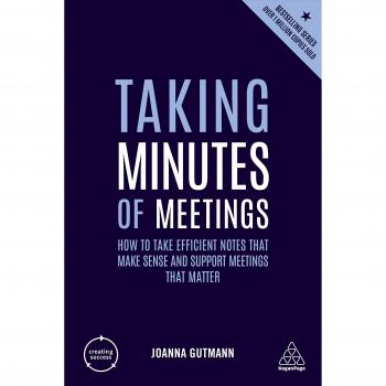Taking Minutes of Meetings: How to Take Efficient Notes that Make Sense and Support Meetings that Matter