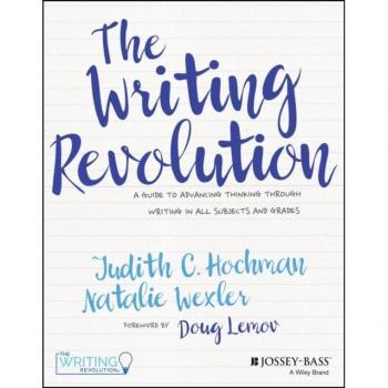The Writing Revolution: A Guide to Advancing Thinking Through Writing in All Subjects and Grades