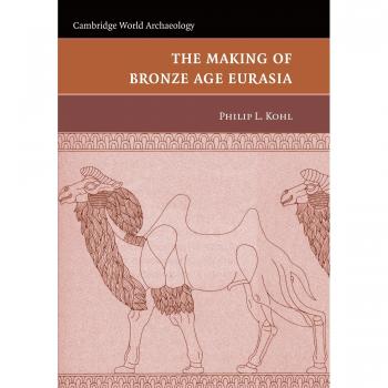 The Making of Bronze Age Eurasia: A Comprehensive Study in Archaeology (Paperback Edition)