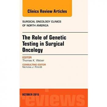 The Role of Genetic Testing in Surgical Oncology, An Issue of Surgical Oncology Clinics of North America, 1e: Volume 24-4