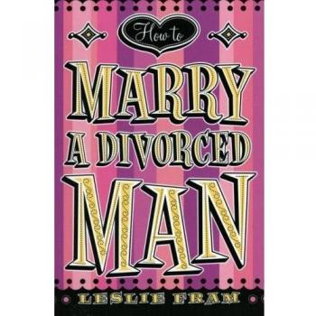 How to Marry a Divorced Man - A Guide by Leslie Fram