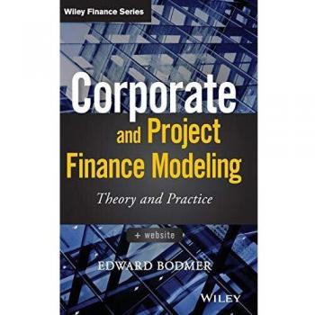 Corporate and Project Finance Modeling: Theory andPractice