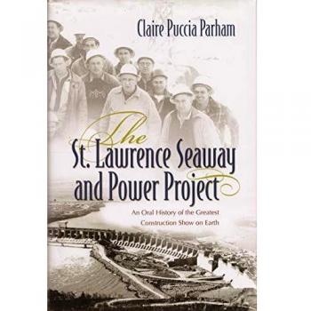 The St.Lawrence Seaway and Power Project: An Oral History of the Greatest Construction Show on Earth