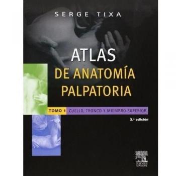 Atlas De Anatomía Palpatoria. Cuello, Tronco Y Miembro Superior - Tomo 1, 3ª Edición: Cuello, tronco y extremidad superior. Investigación manual de superficie