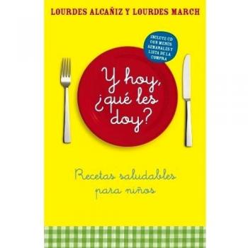 ¿Y hoy qué les doy?: Recetas saludables para niños