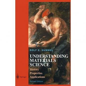 Understanding Materials Science: Comprehensive Guide to History, Properties, and Applications - Second Edition