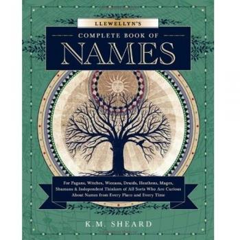 Llewellyn's Complete Book of Names: For Pagans, Witches, Wiccans, Druids, Heathens, Mages, Shamans & Independent Thinkers of All Sorts: for Pagans, ... Names from Every Place and Every Time: 4