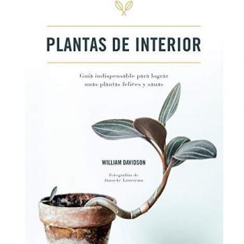 Plantas de interior. Guía indispensable para lograr unas plantas felices y sanas