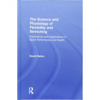 The Science and Physiology of Flexibility and Stretching: Implications and Applications in Sport Performance and Health