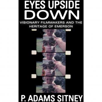 Eyes Upside Down: Visionary Filmmakers and the Heritage of Emerson: Visonary Filmmakers and the Heritage of Emerson