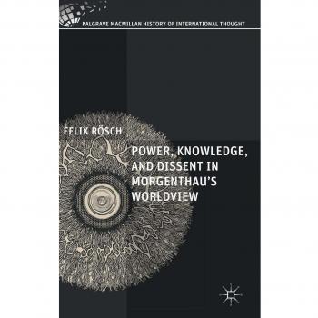 Power, Knowledge, and Dissent in Morgenthau's Worldview