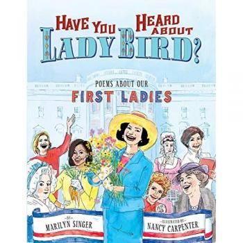 Have You Heard about Lady Bird?: Poems about Our First Ladies