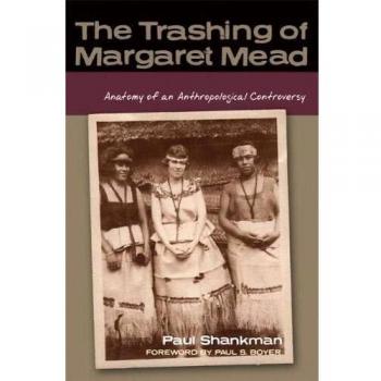 The Trashing of Margaret Mead: Anatomy of an Anthropological Controversy