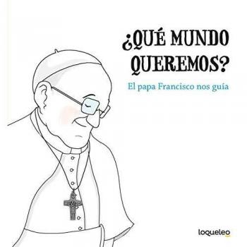 ¿Qué mundo queremos? El papa Francisco nos guía