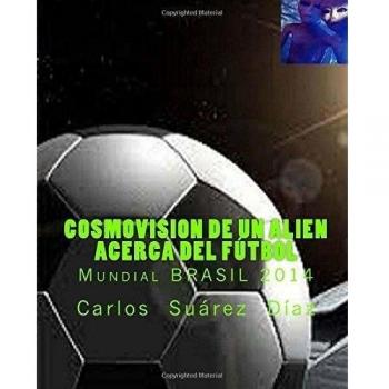 Cosmovision de un Alien acerca del Futbol: Mundial BRASIL 2014