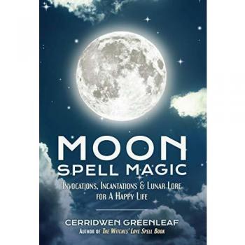 Moon Spell Magic: Invocations, Incantations & Lunar Lore for a Happy Life